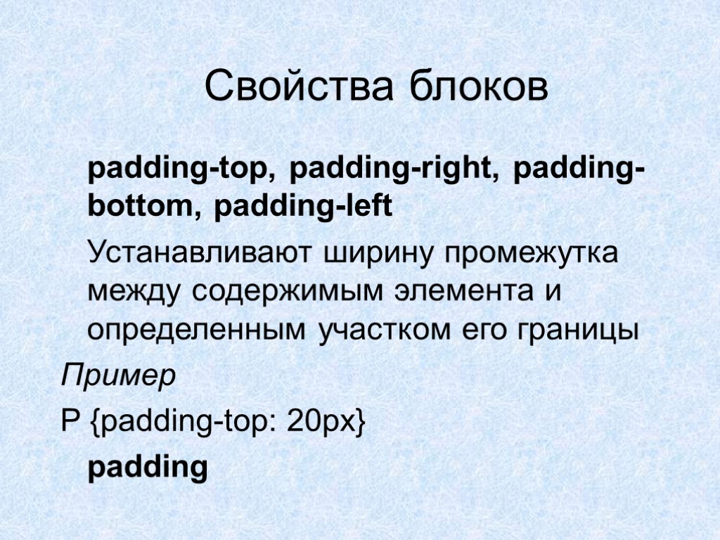 Свойства блоков padding-top, padding-right, padding-bottom, padding-left Устанавливают ширину промежутка между содержимым элемента и определенным